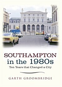 Southampton in the 1980s : Ten Years That Changed a City (Paperback)