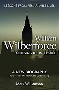 William Wilberforce: Achieving the Impossible (Paperback)