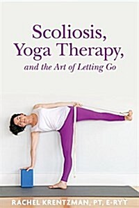 Scoliosis, Yoga Therapy, and the Art of Letting Go (Paperback)