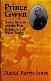 Prince Gwyn : Gwyn Nicholls and the First Golden Era of Welsh Rugby (Paperback)