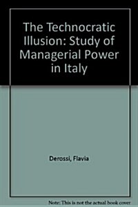 The Technocratic Illusion: Study of Managerial Power in Italy: Study of Managerial Power in Italy (Paperback)