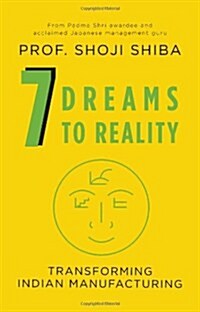 7 Dreams to Reality : Transforming Indian Manufacturing (Paperback)