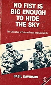 No Fist is Big Enough to Hide the Sky : The Liberation of Guinea-Bissau and Cape Verde (Paperback)