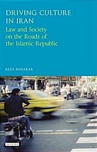 Driving Culture in Iran : Law and Society on the Roads of the Islamic Republic (Hardcover)