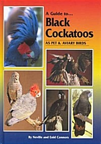 A Guide to Black Cockatoos as Pet & Aviary Birds (Hardcover)