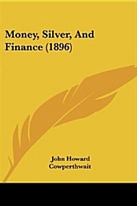 Money, Silver, And Finance (1896) (Paperback)