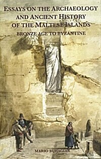 Essays on the Archaeology and Ancient History of Themaltese Islands: Bronze Age to Byzantine (Hardcover)