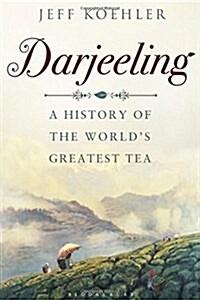Darjeeling : A History of the Worlds Greatest Tea (Hardcover)