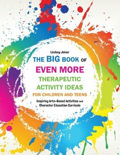 The Big Book of Even More Therapeutic Activity Ideas for Children and Teens : Inspiring Arts-Based Activities and Character Education Curricula (Paperback)