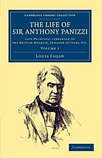 The Life of Sir Anthony Panizzi, K.C.B. : Late Principal Librarian of the British Museum, Senator of Italy, Etc. (Paperback)