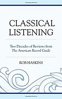 Classical Listening: Two Decades of Reviews from The American Record Guide (Hardcover)