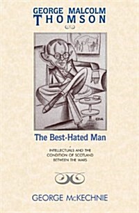 The Best-Hated Man : George Malcolm Thomson, Intellectuals and the Condition of Scotalnd Between the Wars (Hardcover)