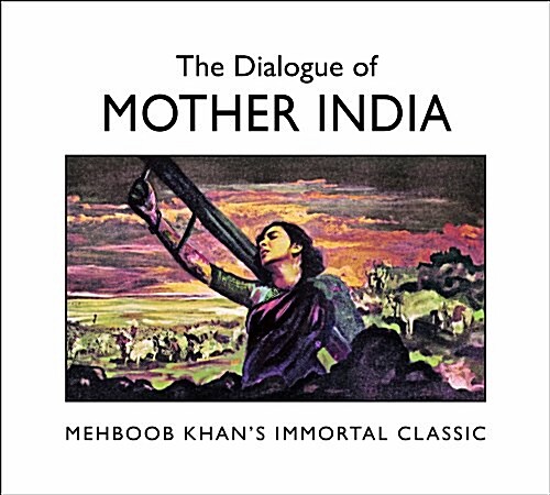The Dialogue of: Mother India : Mehboob Khans Immortal Classic (Paperback)