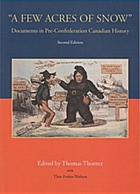 A Few Acres of Snow : Documents in Pre-confederation Canadian History (Paperback, 2 Rev ed)