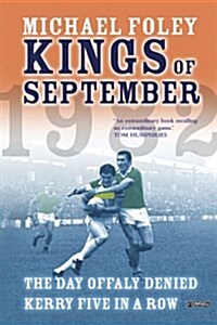 The Kings of September : The Day Offaly Denied Kerry Five in a Row (Paperback)