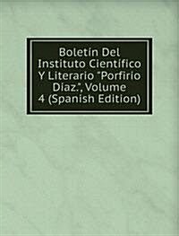 Boletin Del Instituto Cientifico Y Literario Porfirio Diaz., Volume 4 (Spanish Edition) (Paperback)
