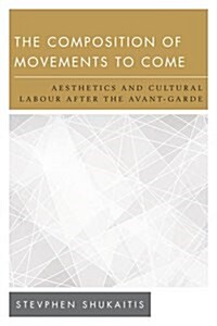 The Composition of Movements to Come : Aesthetics and Cultural Labour After the Avant-Garde (Paperback)