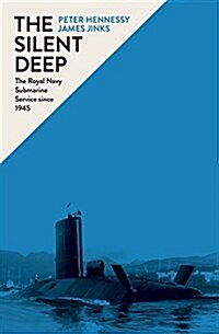 The Silent Deep : The Royal Navy Submarine Service Since 1945 (Hardcover)