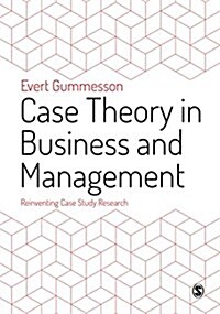 Case Theory in Business and Management: Reinventing Case Study Research (Hardcover)