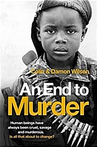 An End to Murder : Human Beings Have Always Been Cruel, Savage and Murderous. Is All That About to Change? (Paperback)