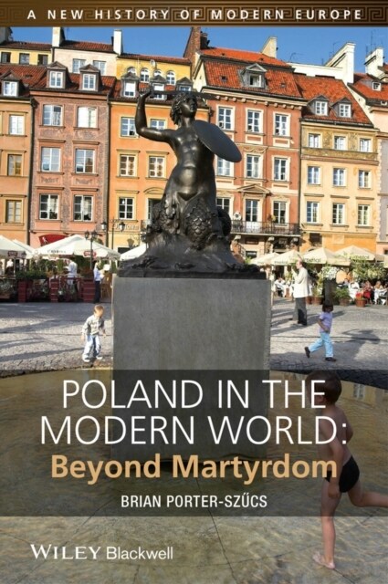 Poland in the Modern World: Beyond Martyrdom (Hardcover)