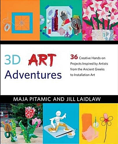 3D Art Adventures : Over 35 Creative Artist-Inspired Projects in Sculpture, Ceramics, Textiles and More (Hardcover)