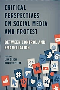 Critical Perspectives on Social Media and Protest : Between Control and Emancipation (Paperback)