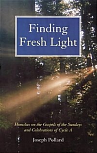 Finding Fresh Light : Homilies for the Sundays and Celebrations of Cycle A (Paperback)