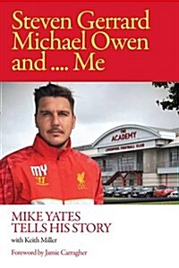Steven Gerrard, Michael Owen and Me. : Mike Yates Tells His Story (Hardcover)