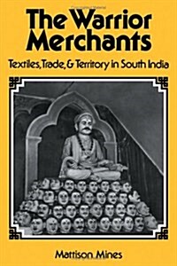 The Warrior Merchants : Textiles, Trade and Territory in South India (Hardcover)