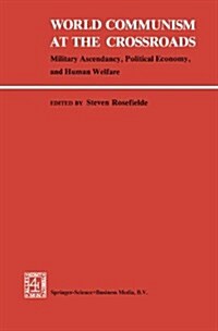 World Communism at the Crossroads : Military Ascendancy, Political Economy and Human Welfare (Hardcover)