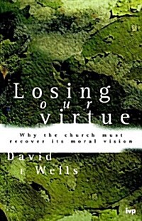 Losing Our Virtue : Why the Church Must Recover Its Moral Vision (Paperback)