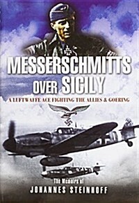 Messerschmitts Over Sicily: A Luftwaffe Ace Fighting the Allies & Goering (Hardcover)