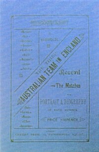 The Third Australian Team in England 1882 : A Complete Record of All the Matches with Portraits and Biography of Each Member (Hardcover, Facsimile of 1882 ed)