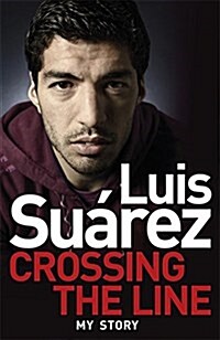 Luis Suarez: Crossing the Line - My Story (Paperback)