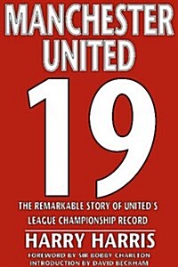 19 : The Remarkable Story of Uniteds League Championship Record (Hardcover)