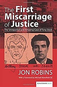 The First Miscarriage of Justice : The Unreported and Amazing Case of Tony Stock (Paperback)