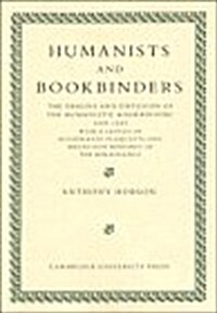 Humanists and Bookbinders : The Origins and Diffusion of Humanistic Bookbinding, 1459-1559 (Hardcover)