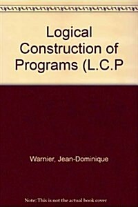LOGICAL CONSTRUCTION OF PROGRAMS L.C.P (Paperback)