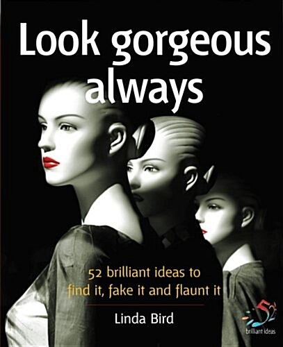 Look Gorgeous Always : 52 Brilliant Ideas to Find it, Fake it and Flaunt it (Paperback, 2 Rev ed)