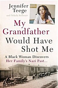 My Grandfather Would Have Shot Me : A Black Woman Discovers Her Familys Nazi Past (Paperback)