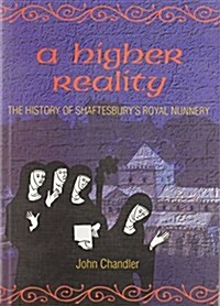 A Higher Reality : The History of Shaftesburys Royal Nunnery (Hardcover)