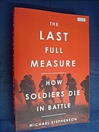 The Last Full Measure : How Soldiers Die in Battle (Paperback)