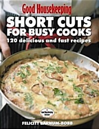 Good Housekeeping Short Cuts for Busy Cooks : 120 Delicious and Fast Recipes (Paperback)
