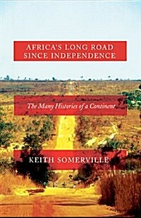 Africas Long Road Since Independence : The Many Histories of a Continent (Hardcover)
