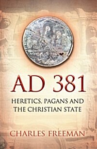 AD 381 : Heretics, Pagans and the Christian State (Hardcover)