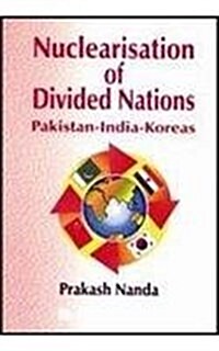 Nuclearisation of Divided Nations : Pakistan-India-Koreas (Hardcover)