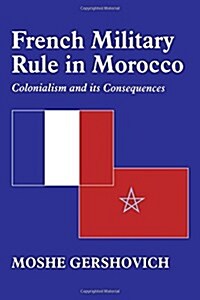 French Military Rule in Morocco : Colonialism and Its Consequences (Hardcover)