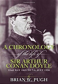 A Chronology of the Life of Arthur Conan Doyle - A Detailed Account of the Life and Times of the Creator of Sherlock Holmes (Paperback)