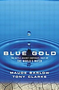 Blue Gold : The Battle Against Corporate Theft of the Worlds Water (Hardcover)